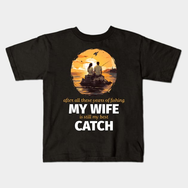 After All These Years Of Fishing My Wife Is Still My Best Catch Kids T-Shirt by PaulJus